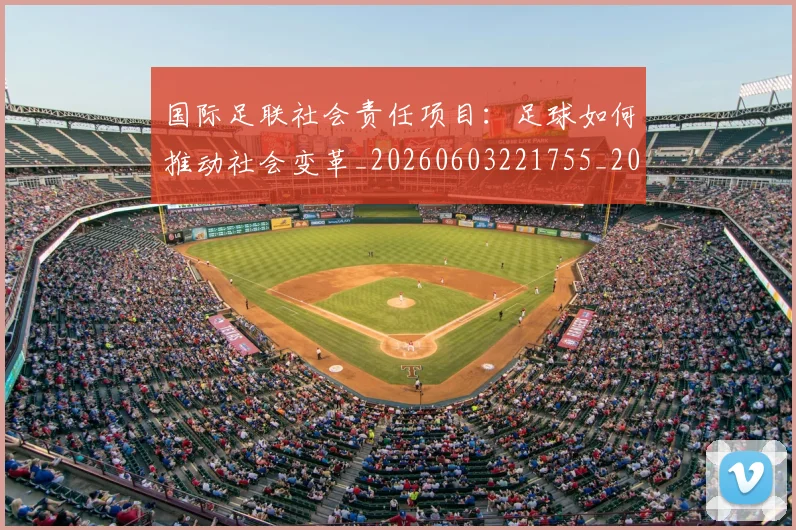 国际足联社会责任项目：足球如何推动社会变革_20260603221755_20260703225129