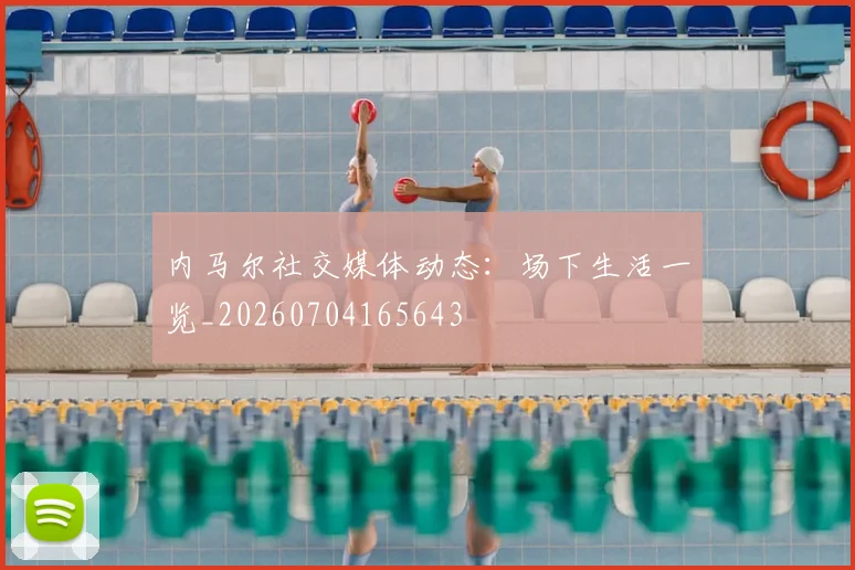 内马尔社交媒体动态:场下生活一览_20260704165643