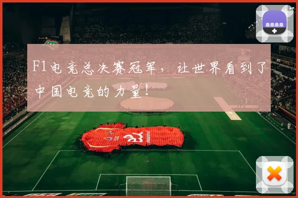 F1电竞总决赛冠军,让世界看到了中国电竞的力量!