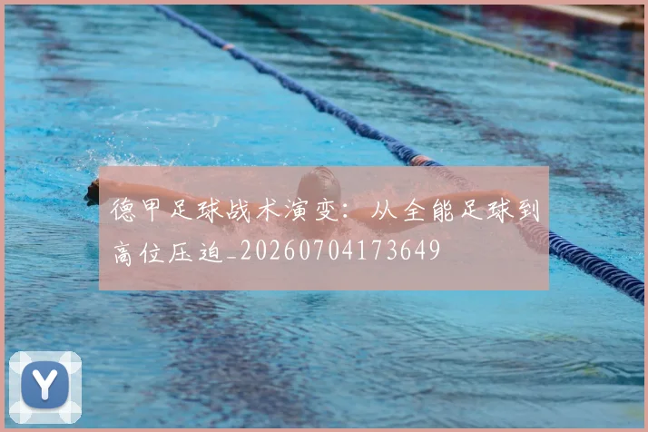 德甲足球战术演变：从全能足球到高位压迫_20260704173649